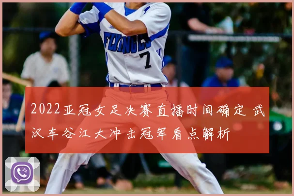 2022亚冠女足决赛直播时间确定 武汉车谷江大冲击冠军看点解析