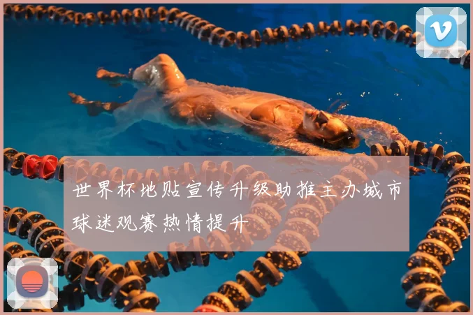 世界杯地贴宣传升级助推主办城市球迷观赛热情提升