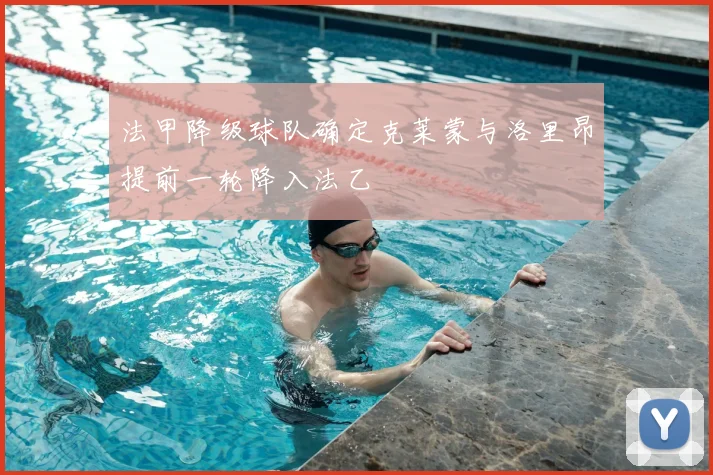 法甲降级球队确定克莱蒙与洛里昂提前一轮降入法乙