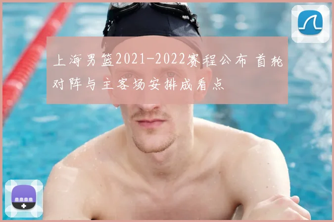 上海男篮2021-2022赛程公布 首轮对阵与主客场安排成看点